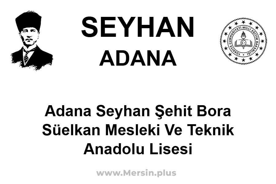 Adana Seyhan Şehit Bora Süelkan Mesleki ve Teknik Anadolu Lisesi - SEYHAN / ADANA