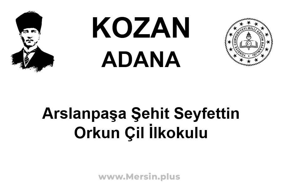 Arslanpaşa Şehit Seyfettin Orkun Çil İlkokulu - KOZAN / ADANA