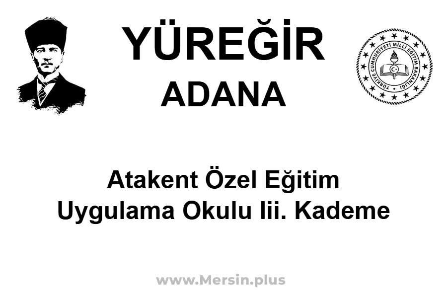 Atakent Özel Eğitim Uygulama Okulu III. Kademe - YÜREĞİR / ADANA