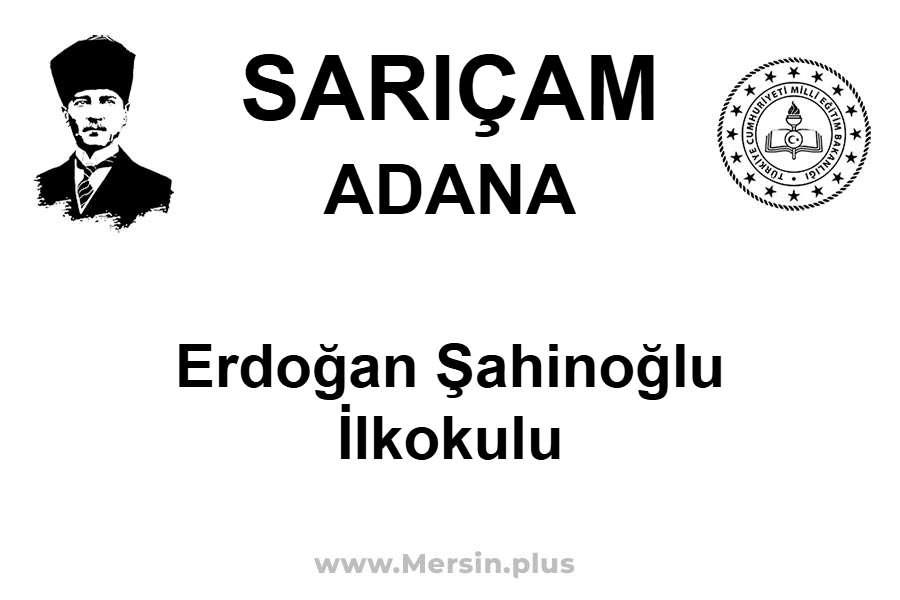Erdoğan Şahinoğlu İlkokulu - SARIÇAM / ADANA