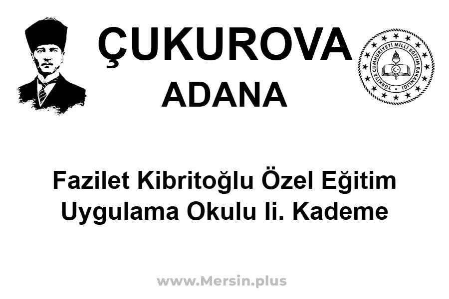 Fazilet Kibritoğlu Özel Eğitim Uygulama Okulu II. Kademe - ÇUKUROVA / ADANA