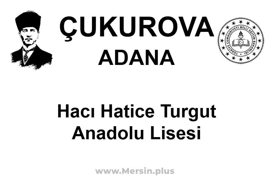 Hacı Hatice Turgut Anadolu Lisesi - ÇUKUROVA / ADANA