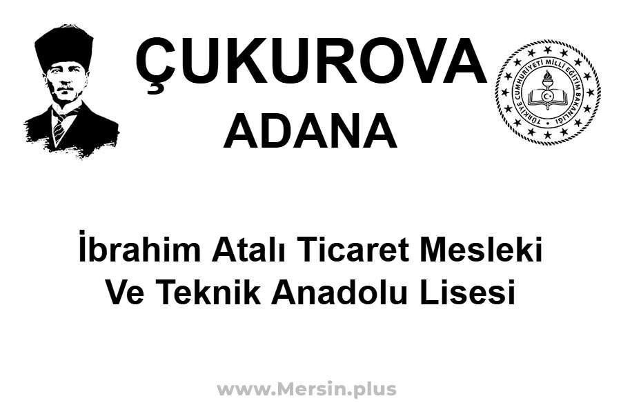 İbrahim Atalı Ticaret Mesleki ve Teknik Anadolu Lisesi - ÇUKUROVA / ADANA