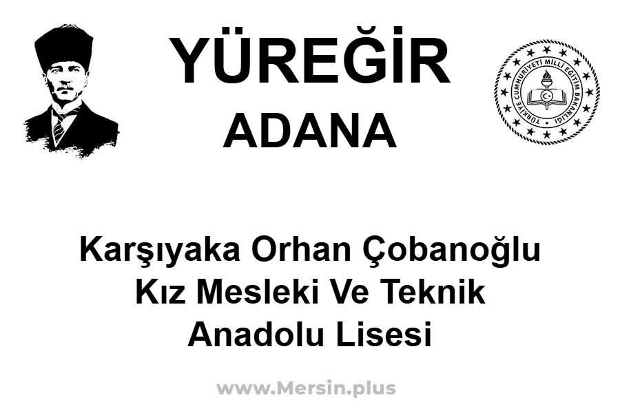 Karşıyaka Orhan Çobanoğlu Kız Mesleki ve Teknik Anadolu Lisesi - YÜREĞİR / ADANA