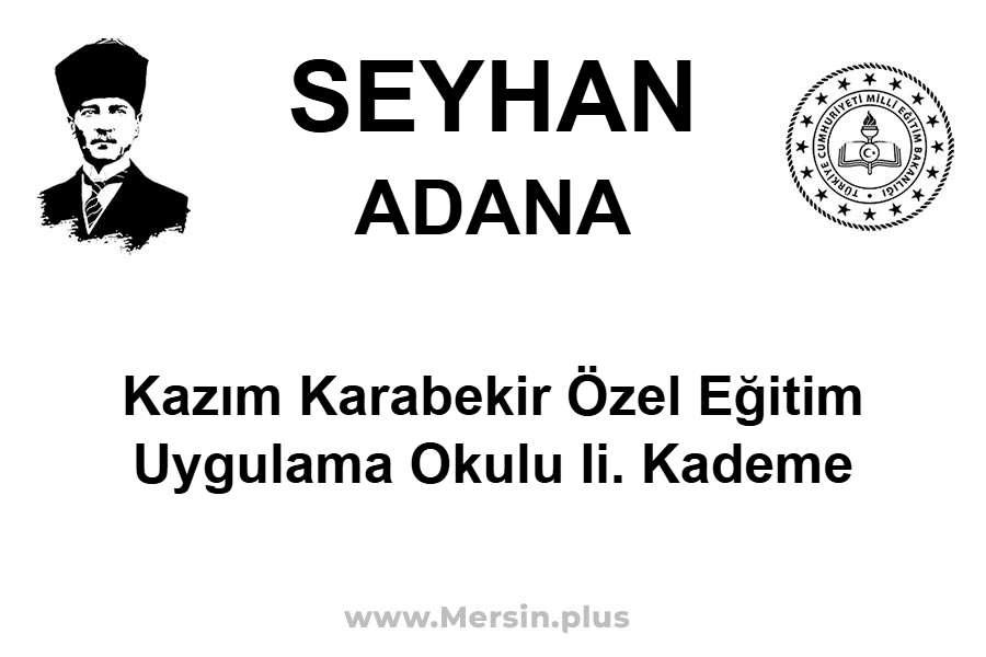 Kazım Karabekir Özel Eğitim Uygulama Okulu II. Kademe - SEYHAN / ADANA