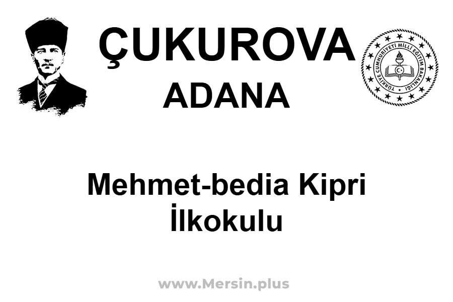 Mehmet-Bedia Kipri İlkokulu - ÇUKUROVA / ADANA