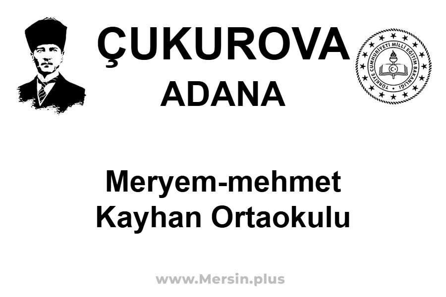 Meryem-Mehmet Kayhan Ortaokulu - ÇUKUROVA / ADANA