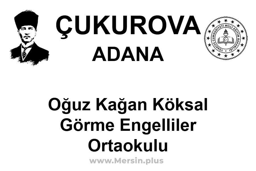Oğuz Kağan Köksal Görme Engelliler Ortaokulu - ÇUKUROVA / ADANA