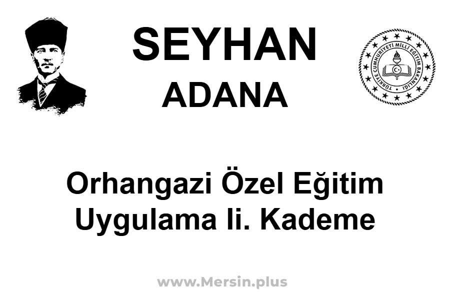 Orhangazi Özel Eğitim Uygulama II. Kademe - SEYHAN / ADANA