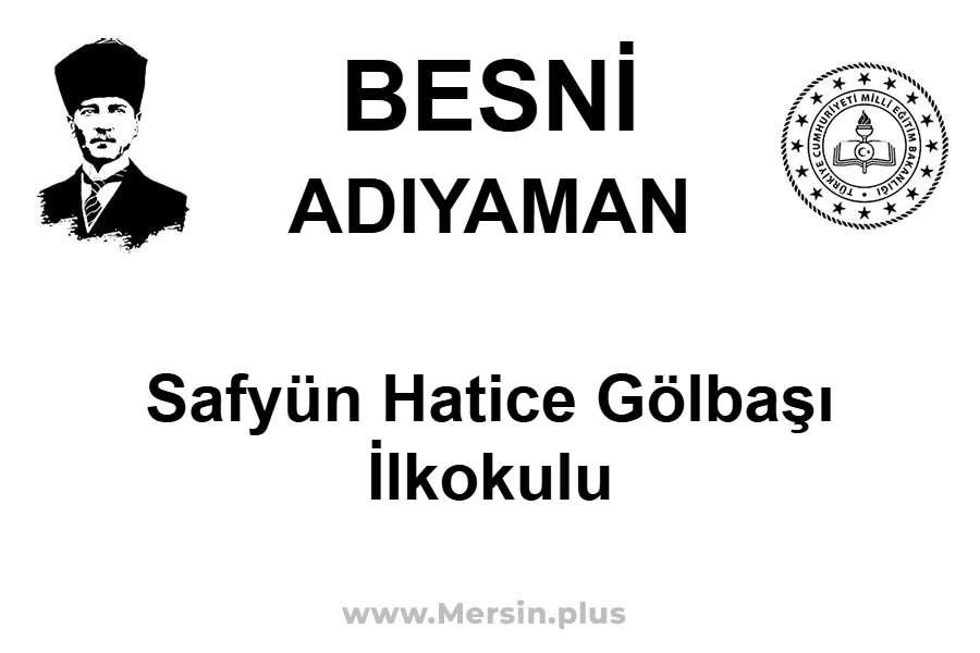 Safyün Hatice Gölbaşı İlkokulu - BESNİ / ADIYAMAN