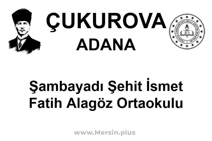 Şambayadı Şehit İsmet Fatih Alagöz Ortaokulu - ÇUKUROVA / ADANA