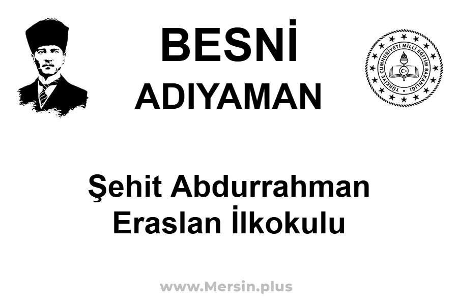 Şehit Abdurrahman Eraslan İlkokulu - BESNİ / ADIYAMAN