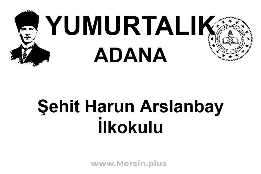Şehit Harun Arslanbay İlkokulu - YUMURTALIK / ADANA