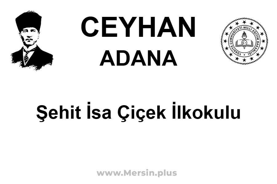 Şehit İsa Çiçek İlkokulu - CEYHAN / ADANA
