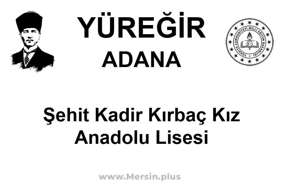 Şehit Kadir Kırbaç Kız Anadolu Lisesi - YÜREĞİR / ADANA