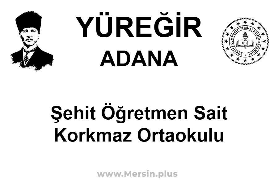 Şehit Öğretmen Sait Korkmaz Ortaokulu - YÜREĞİR / ADANA