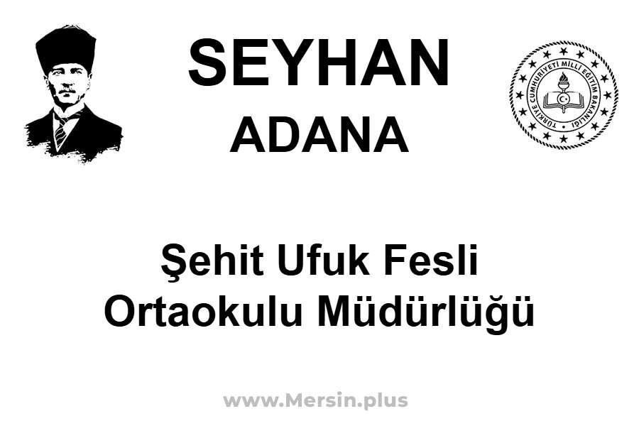 Şehit Ufuk Fesli Ortaokulu Müdürlüğü - SEYHAN / ADANA
