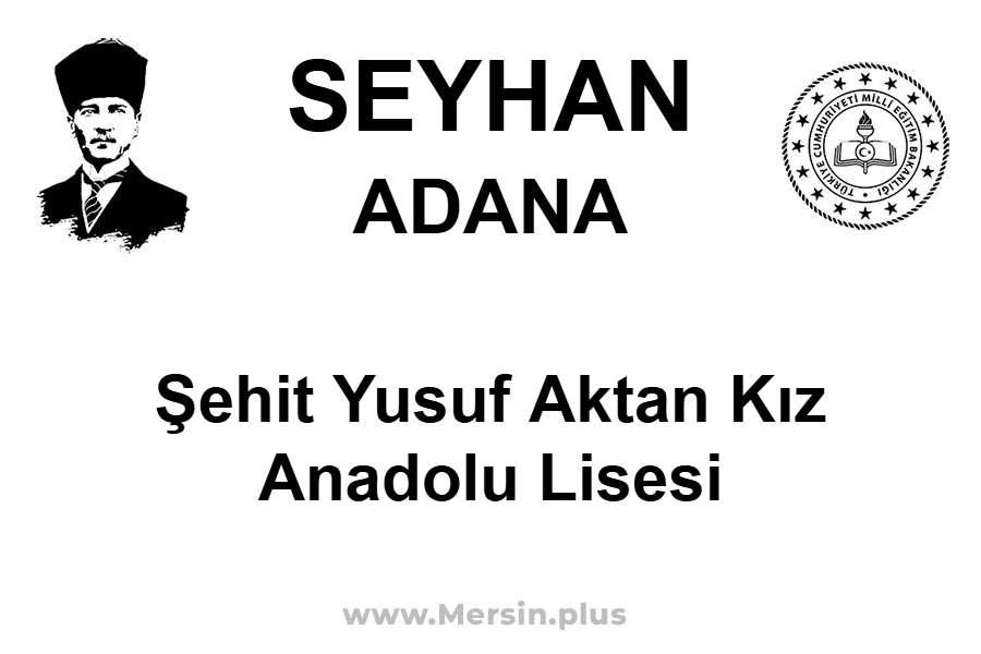 Şehit Yusuf Aktan Kız Anadolu Lisesi - SEYHAN / ADANA