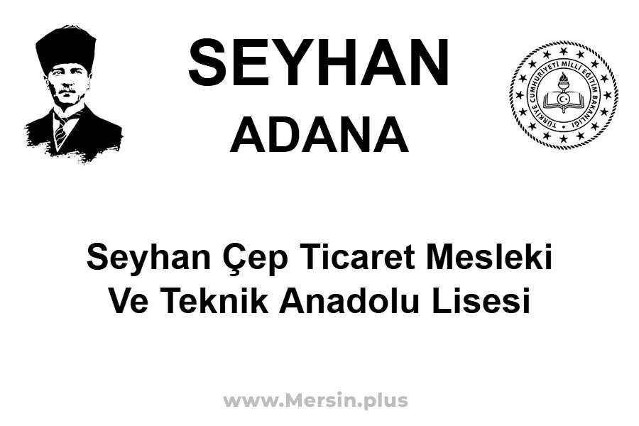 Seyhan ÇEP Ticaret Mesleki ve Teknik Anadolu Lisesi - SEYHAN / ADANA