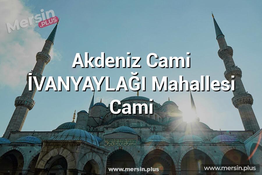 Akdeniz Cami İVANYAYLAĞI Mahallesi Cami