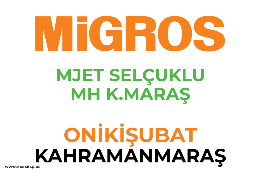 MJET SELÇUKLU MH K.MARAŞ - ONİKİŞUBAT / KAHRAMANMARAŞ Migros Şubesi