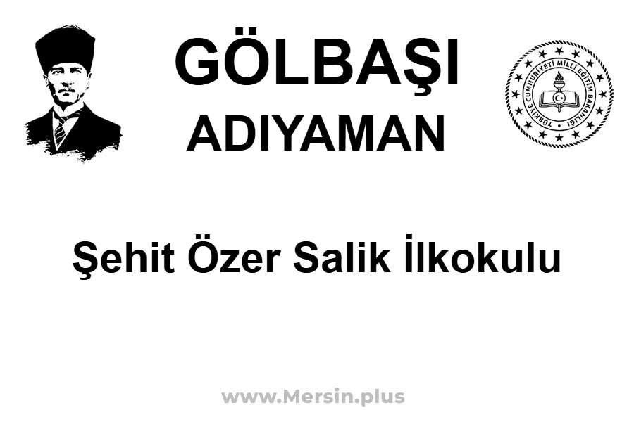 Şehit Özer Salik İlkokulu - GÖLBAŞI / ADIYAMAN