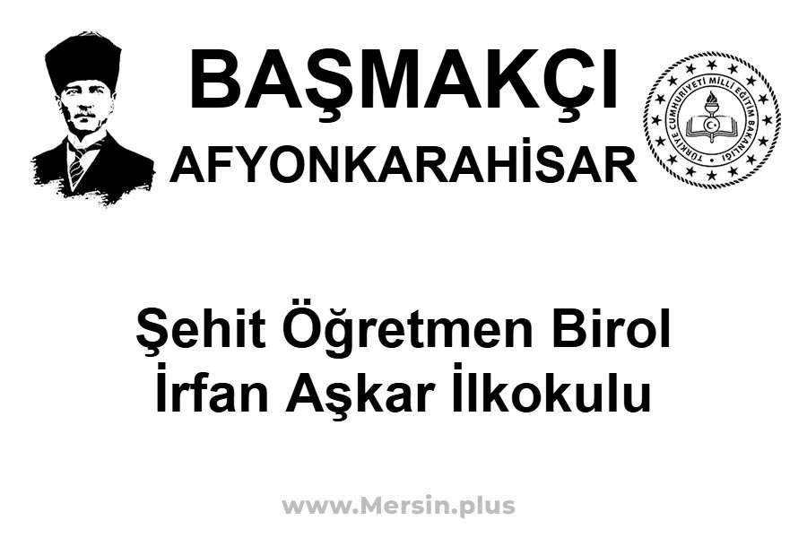 Şehit Öğretmen Birol İrfan Aşkar İlkokulu - BAŞMAKÇI / AFYONKARAHİSAR