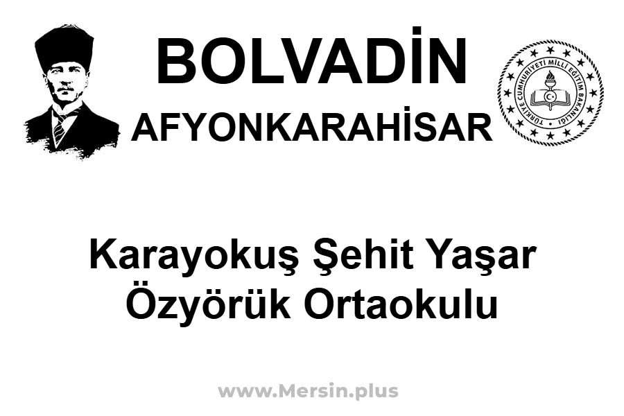 Karayokuş Şehit Yaşar Özyörük Ortaokulu - BOLVADİN / AFYONKARAHİSAR