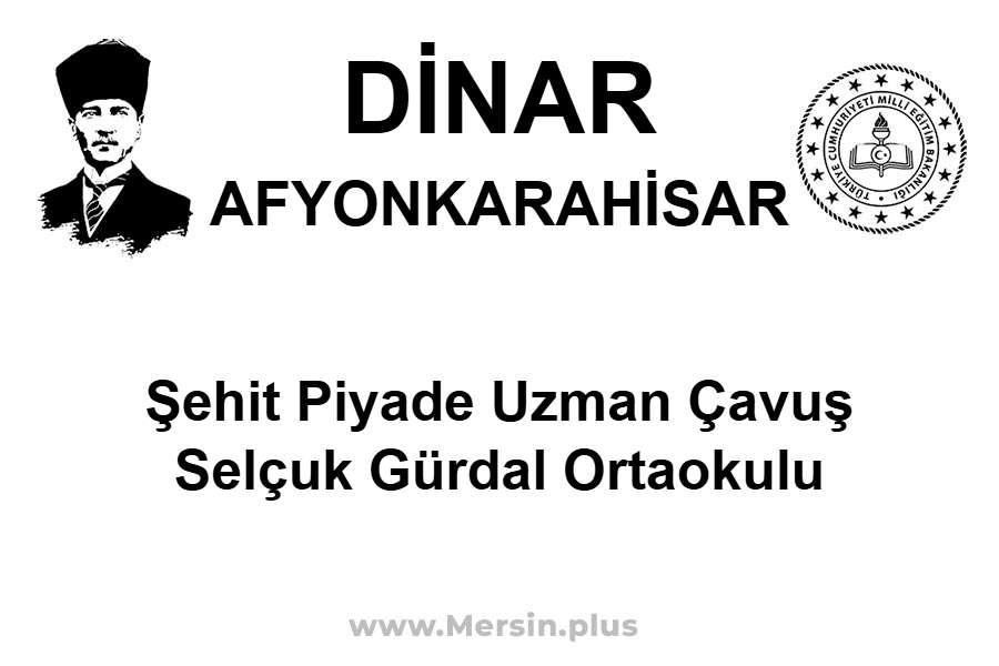 Şehit Piyade Uzman Çavuş Selçuk Gürdal Ortaokulu - DİNAR / AFYONKARAHİSAR