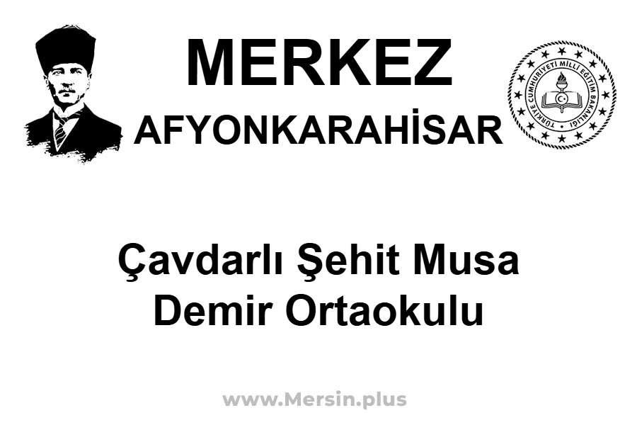 Çavdarlı Şehit Musa Demir Ortaokulu - MERKEZ / AFYONKARAHİSAR