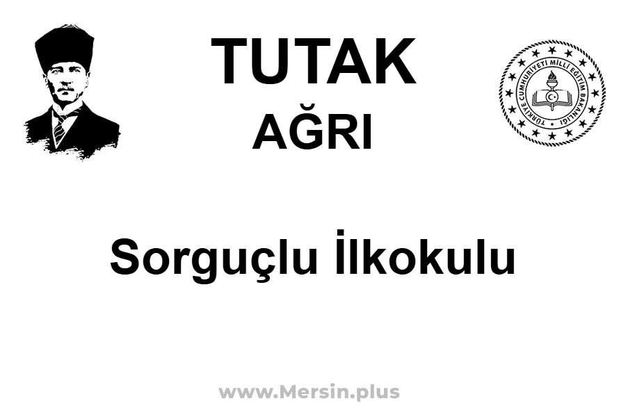 Sorguçlu İlkokulu - TUTAK / AĞRI