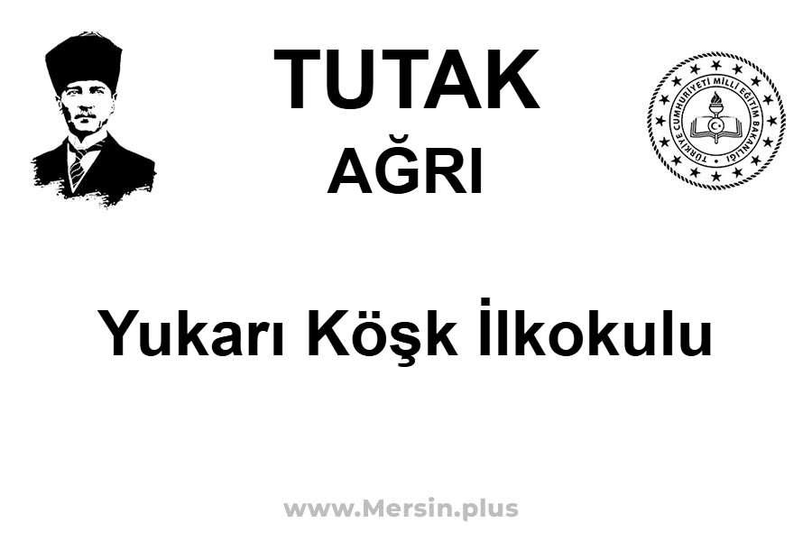 Yukarı Köşk İlkokulu - TUTAK / AĞRI