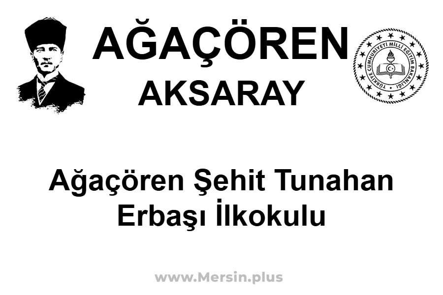 Ağaçören Şehit Tunahan Erbaşı İlkokulu - AĞAÇÖREN / AKSARAY