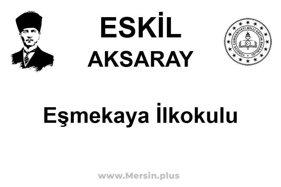 Eşmekaya İlkokulu - ESKİL / AKSARAY