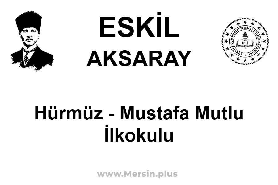 Hürmüz - Mustafa Mutlu İlkokulu - ESKİL / AKSARAY