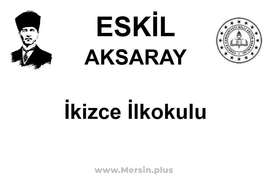 İkizce İlkokulu - ESKİL / AKSARAY