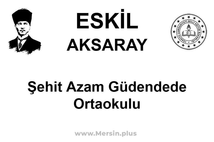 Şehit Azam Güdendede Ortaokulu - ESKİL / AKSARAY