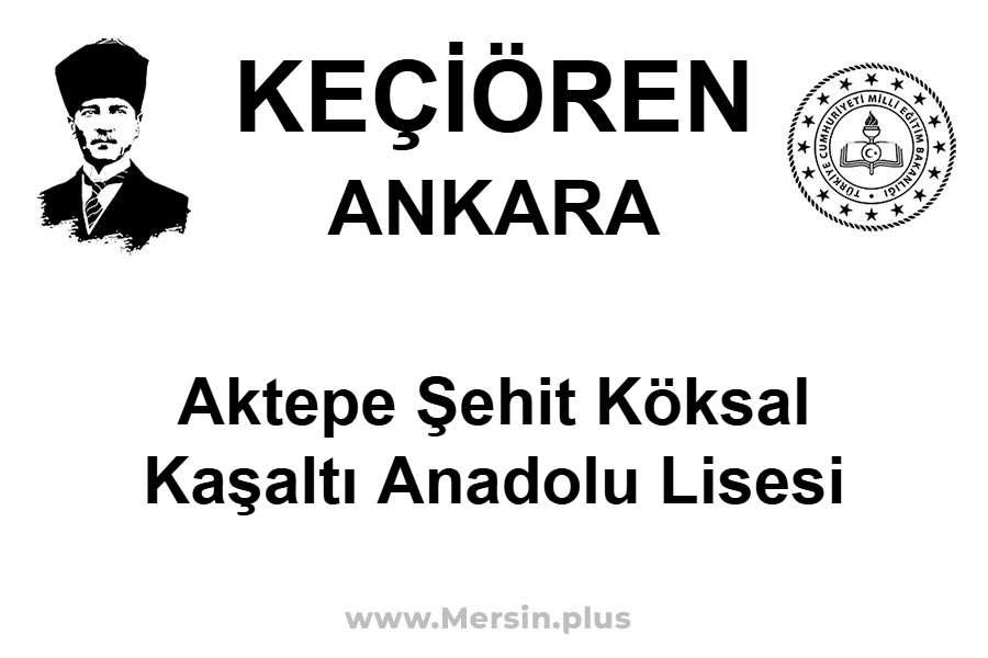 Aktepe Şehit Köksal Kaşaltı Anadolu lisesi - KEÇİÖREN / ANKARA