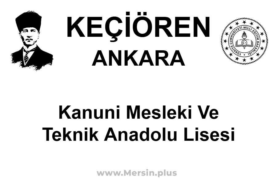 Kanuni Mesleki ve Teknik Anadolu Lisesi - KEÇİÖREN / ANKARA