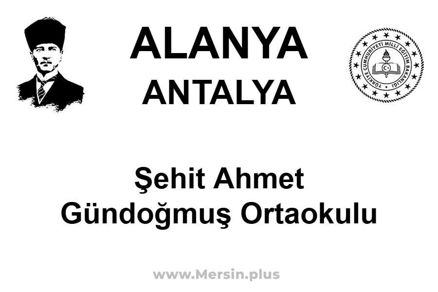 Şehit Ahmet Gündoğmuş Ortaokulu - ALANYA / ANTALYA