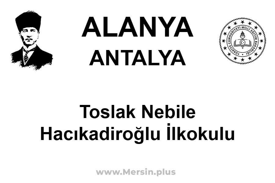 Toslak Nebile Hacıkadiroğlu İlkokulu - ALANYA / ANTALYA