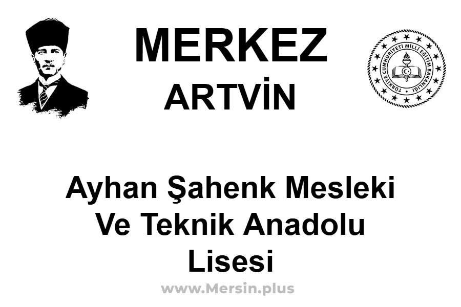 Ayhan Şahenk Mesleki ve Teknik Anadolu Lisesi - MERKEZ / ARTVİN