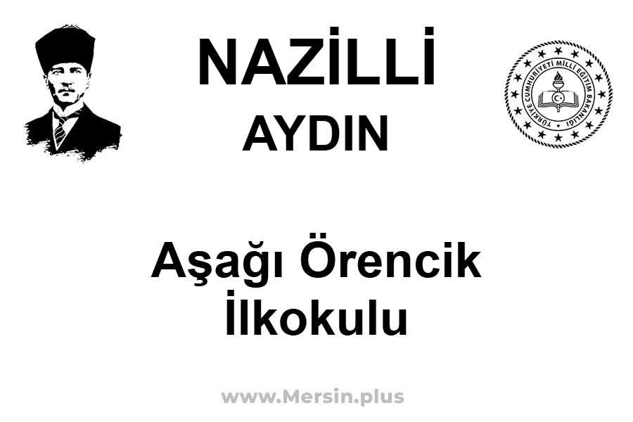 Aşağı Örencik İlkokulu - NAZİLLİ / AYDIN