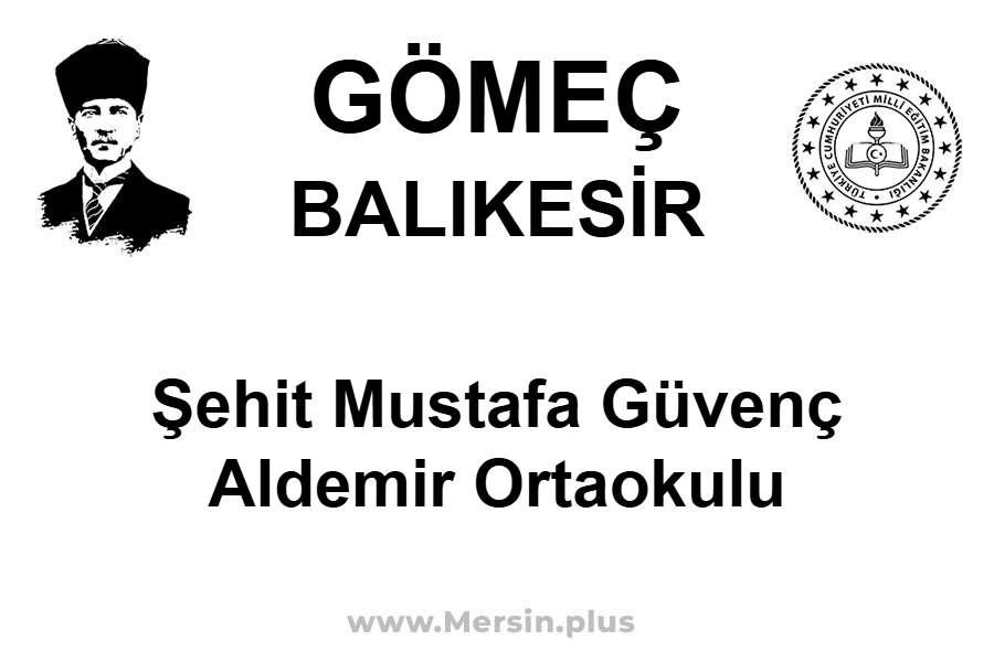 ŞEHİT MUSTAFA GÜVENÇ ALDEMİR ORTAOKULU - GÖMEÇ / BALIKESİR
