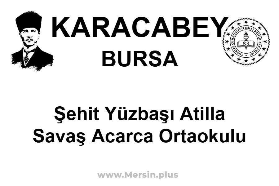 Şehit Yüzbaşı Atilla Savaş Acarca Ortaokulu - KARACABEY / BURSA