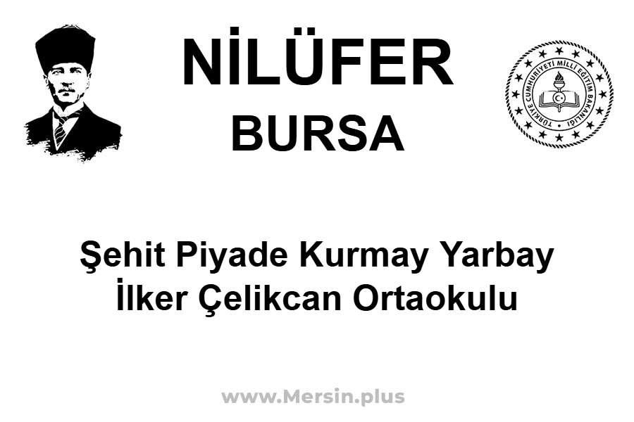Şehit Piyade Kurmay Yarbay İlker Çelikcan Ortaokulu - NİLÜFER / BURSA