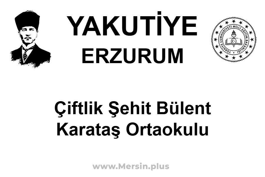 Çiftlik Şehit Bülent Karataş Ortaokulu - YAKUTİYE / ERZURUM