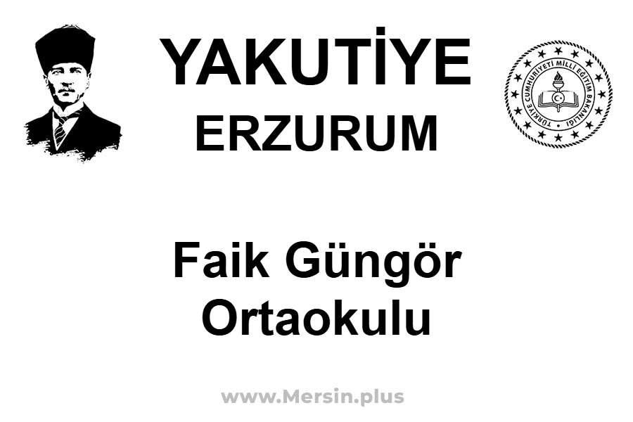 Faik Güngör Ortaokulu - YAKUTİYE / ERZURUM