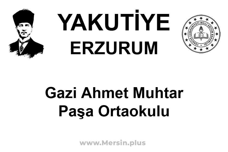 Gazi Ahmet Muhtar Paşa Ortaokulu - YAKUTİYE / ERZURUM