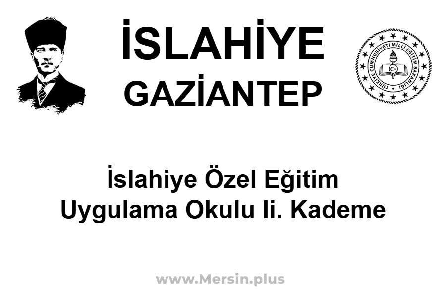 İslahiye Özel Eğitim Uygulama Okulu II. Kademe - İSLAHİYE / GAZİANTEP